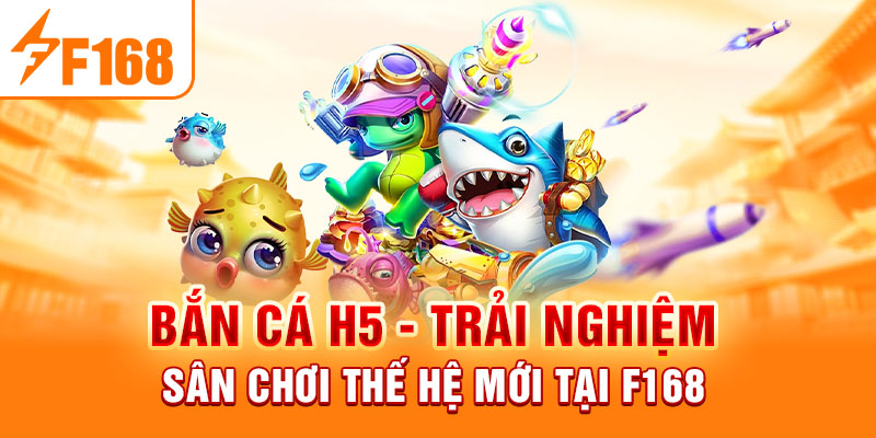 Bắn Cá H5 - Trải Nghiệm Sân Chơi Thế Hệ Mới Tại F168 Bắn Cá H5 - Trải Nghiệm Sân Chơi Thế Hệ Mới Tại F168