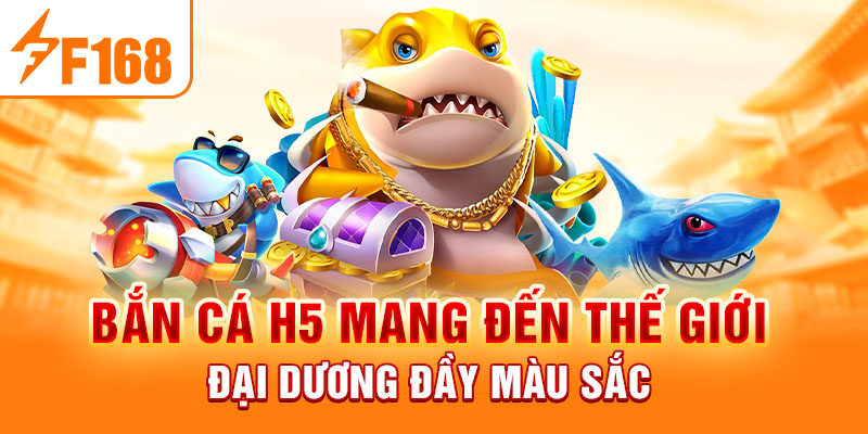 Bắn Cá H5 - Trải Nghiệm Sân Chơi Thế Hệ Mới Tại F168 Bắn cá H5 mang đến thế giới đại dương đầy màu sắc