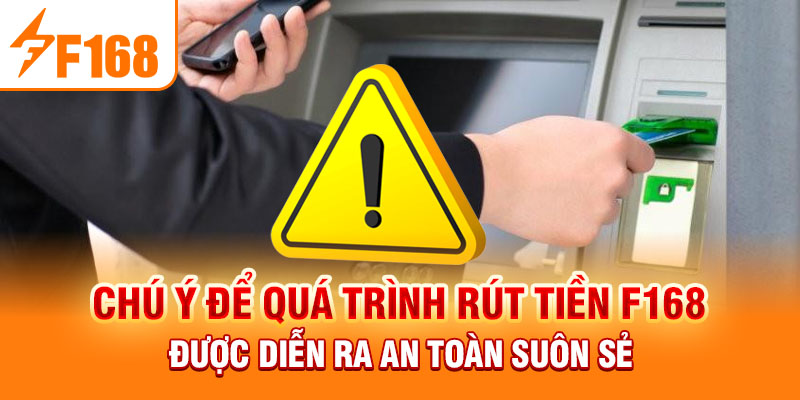 Rút Tiền F168: Hướng Dẫn Đơn Giản Dễ Hiểu Cho Người Mới Chú ý để quá trình rút tiền F168 được diễn ra an toàn suôn sẻ