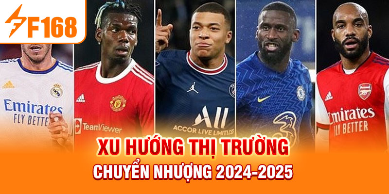 Thị Trường Chuyển Nhượng Mùa Đông 2024-2025 Siêu Hấp Dẫn Xu hướng thị trường chuyển nhượng 2024-2025