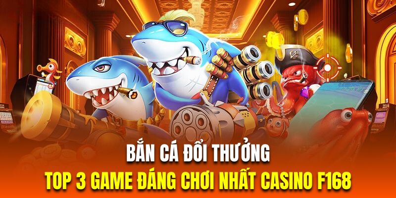 Bắn Cá Đổi Thưởng | Top 3 Game Săn Cá Bùng Nổ Nhất F168 Bắn Cá Đổi Thưởng | Top 3 Game Săn Cá Bùng Nổ Nhất F168