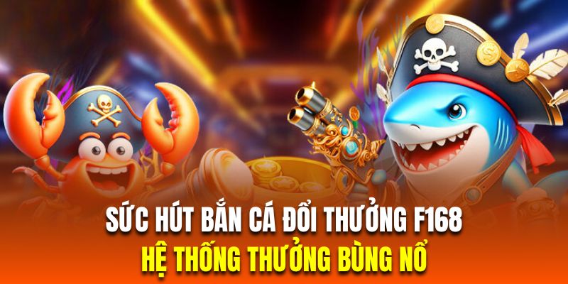 Bắn Cá Đổi Thưởng | Top 3 Game Săn Cá Bùng Nổ Nhất F168 Các sản phẩm bắn cá tại sảnh chơi sở hữu tỷ lệ thưởng bùng nổ